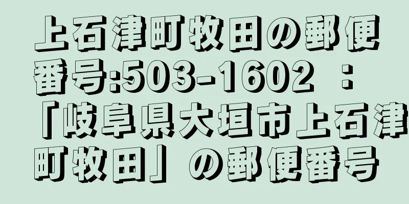 上石津町牧田の郵便番号:503-1602 ： 「岐阜県大垣市上石津町牧田」の郵便番号