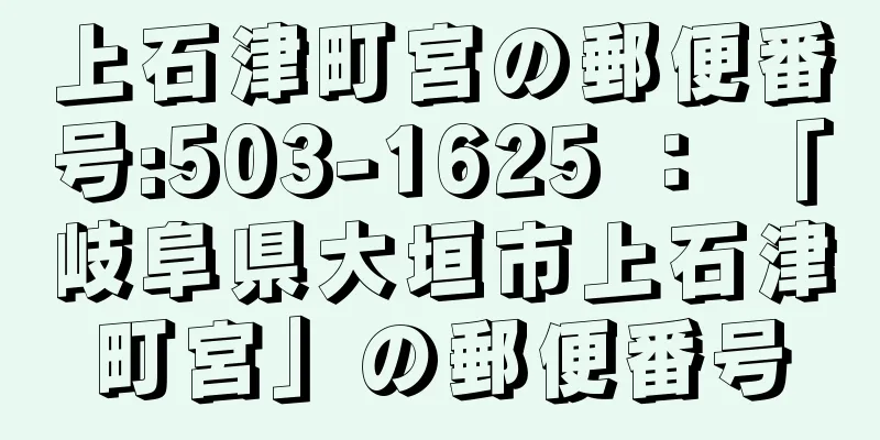 上石津町宮の郵便番号:503-1625 ： 「岐阜県大垣市上石津町宮」の郵便番号