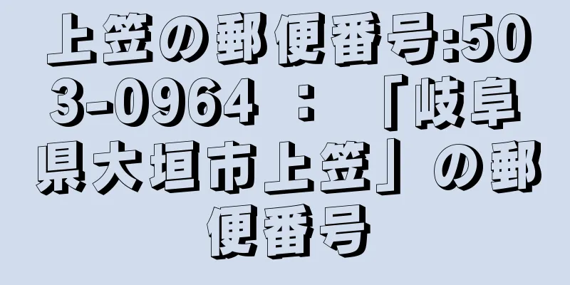 上笠の郵便番号:503-0964 ： 「岐阜県大垣市上笠」の郵便番号