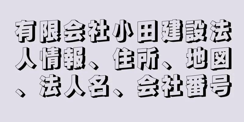 有限会社小田建設法人情報、住所、地図、法人名、会社番号