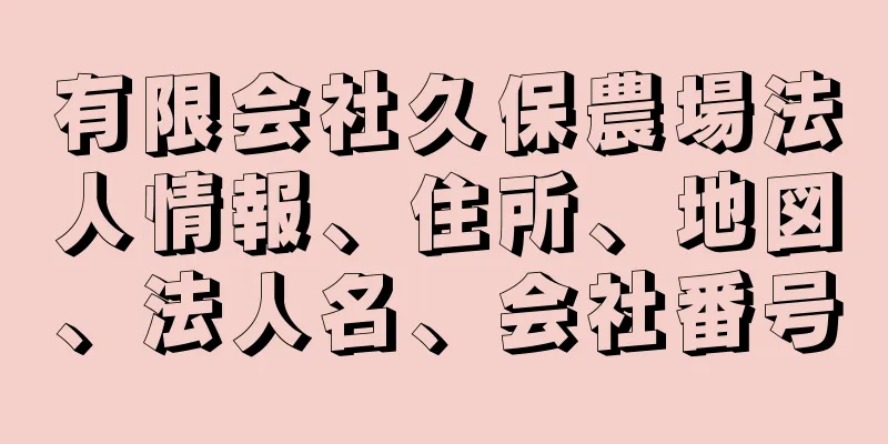 有限会社久保農場法人情報、住所、地図、法人名、会社番号