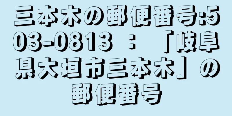 三本木の郵便番号:503-0813 ： 「岐阜県大垣市三本木」の郵便番号