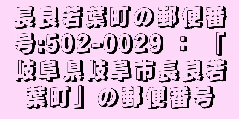 長良若葉町の郵便番号:502-0029 ： 「岐阜県岐阜市長良若葉町」の郵便番号