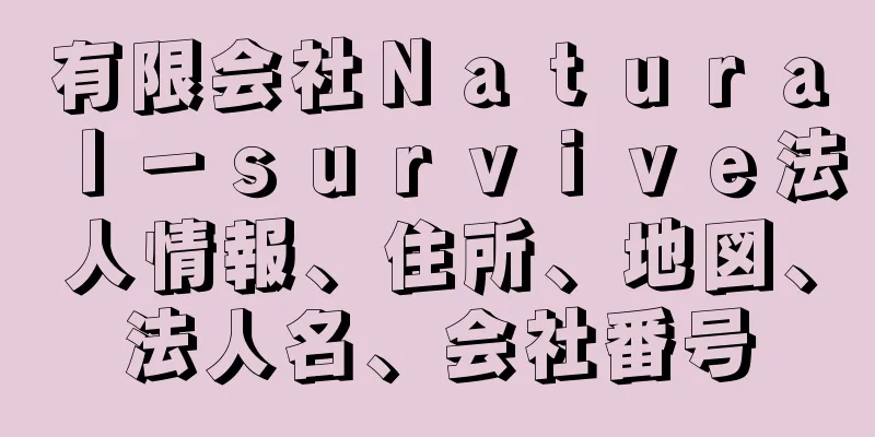 有限会社Ｎａｔｕｒａｌ－ｓｕｒｖｉｖｅ法人情報、住所、地図、法人名、会社番号