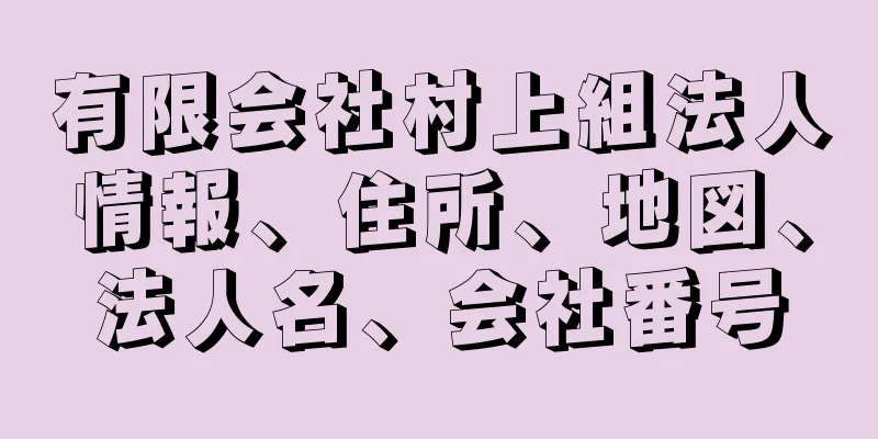 有限会社村上組法人情報、住所、地図、法人名、会社番号