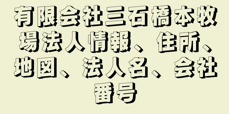 有限会社三石橋本牧場法人情報、住所、地図、法人名、会社番号