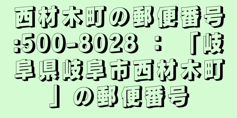 西材木町の郵便番号:500-8028 ： 「岐阜県岐阜市西材木町」の郵便番号