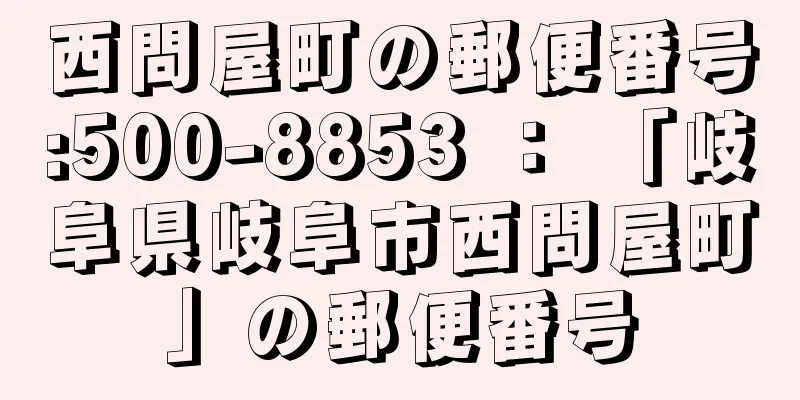 西問屋町の郵便番号:500-8853 ： 「岐阜県岐阜市西問屋町」の郵便番号