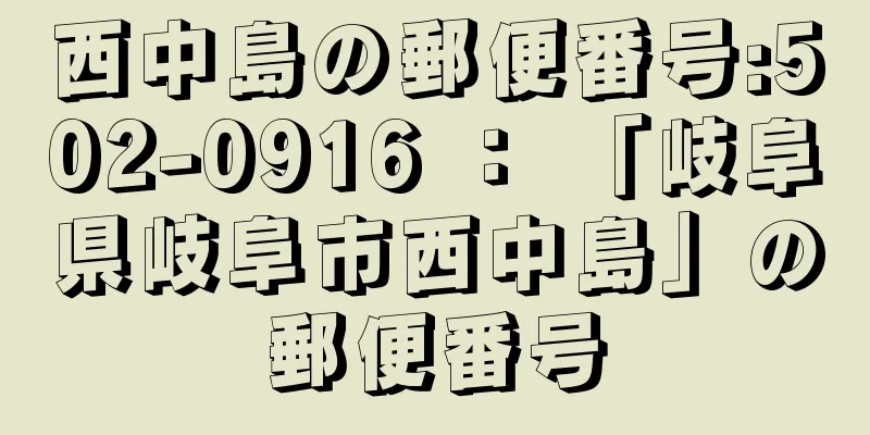 西中島の郵便番号:502-0916 ： 「岐阜県岐阜市西中島」の郵便番号