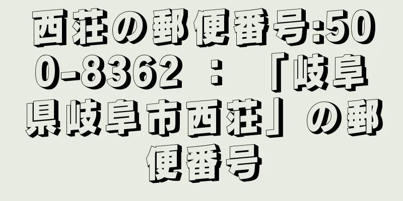 西荘の郵便番号:500-8362 ： 「岐阜県岐阜市西荘」の郵便番号