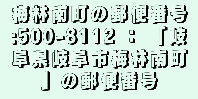 梅林南町の郵便番号:500-8112 ： 「岐阜県岐阜市梅林南町」の郵便番号