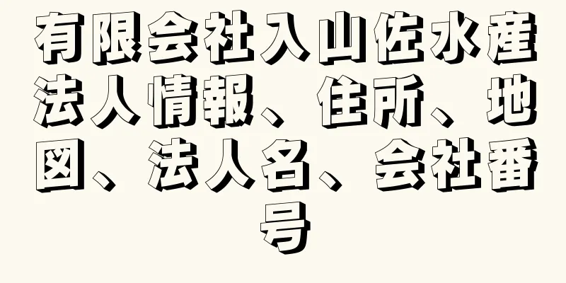 有限会社入山佐水産法人情報、住所、地図、法人名、会社番号