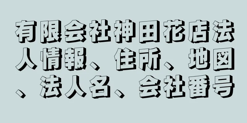 有限会社神田花店法人情報、住所、地図、法人名、会社番号