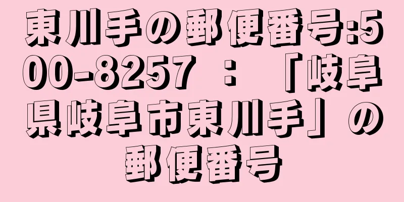 東川手の郵便番号:500-8257 ： 「岐阜県岐阜市東川手」の郵便番号