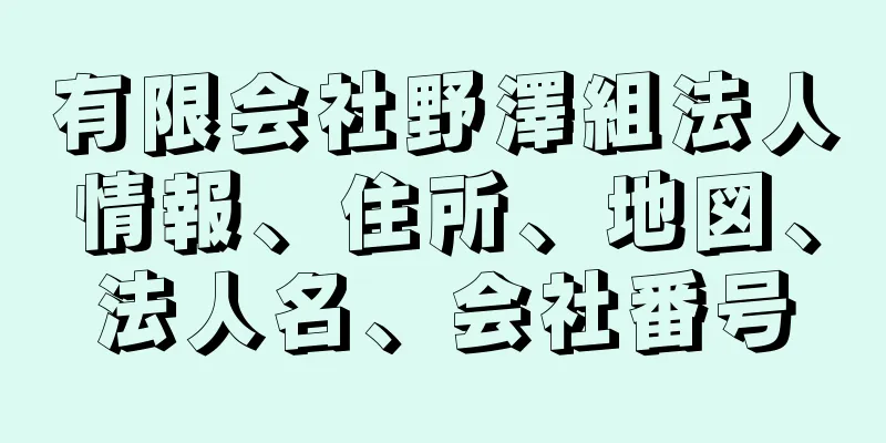 有限会社野澤組法人情報、住所、地図、法人名、会社番号