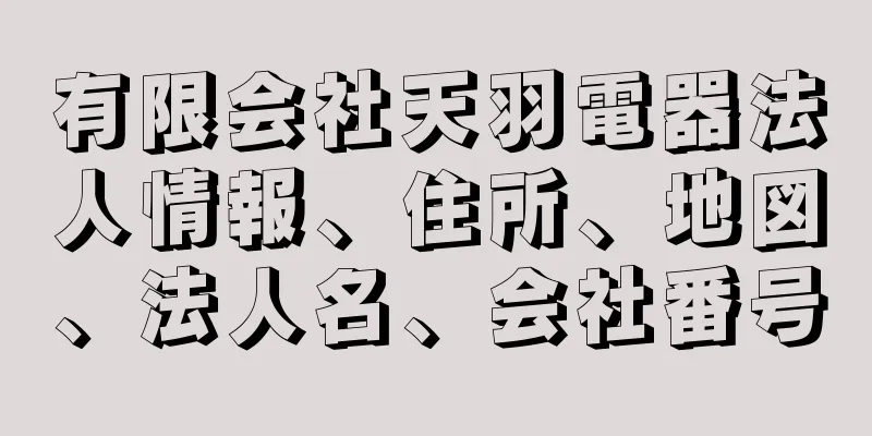 有限会社天羽電器法人情報、住所、地図、法人名、会社番号