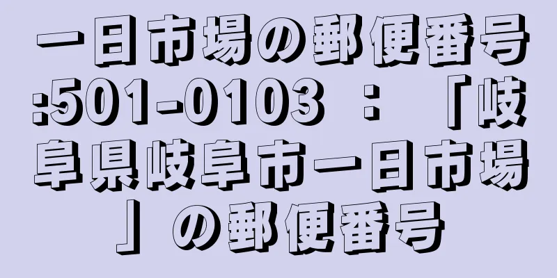 一日市場の郵便番号:501-0103 ： 「岐阜県岐阜市一日市場」の郵便番号