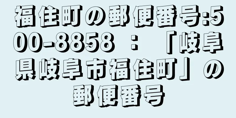 福住町の郵便番号:500-8858 ： 「岐阜県岐阜市福住町」の郵便番号