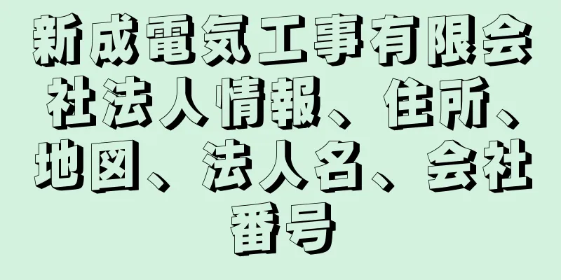 新成電気工事有限会社法人情報、住所、地図、法人名、会社番号