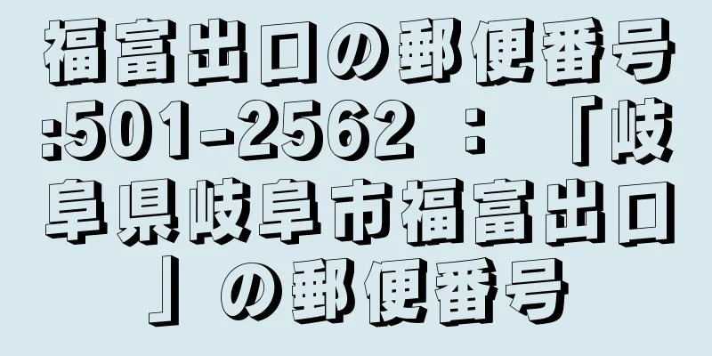 福富出口の郵便番号:501-2562 ： 「岐阜県岐阜市福富出口」の郵便番号