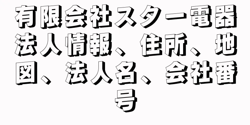 有限会社スター電器法人情報、住所、地図、法人名、会社番号