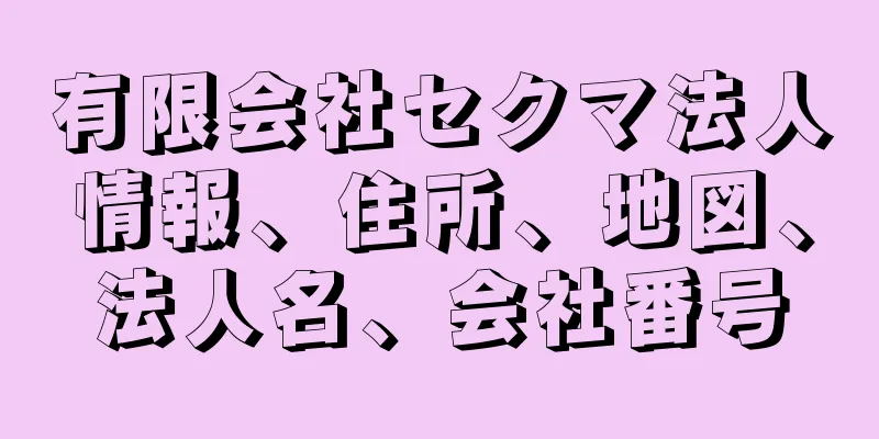 有限会社セクマ法人情報、住所、地図、法人名、会社番号