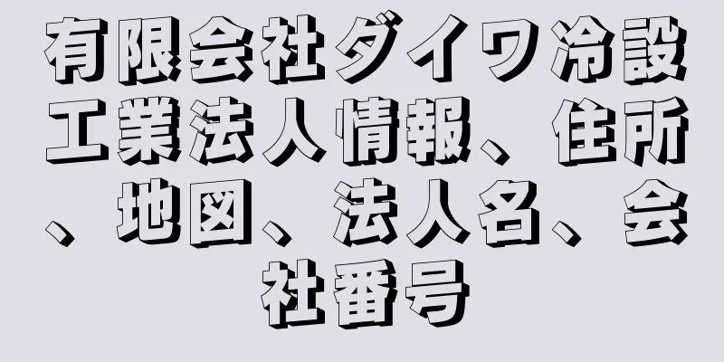 有限会社ダイワ冷設工業法人情報、住所、地図、法人名、会社番号