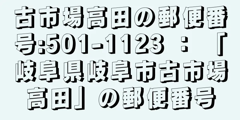 古市場高田の郵便番号:501-1123 ： 「岐阜県岐阜市古市場高田」の郵便番号