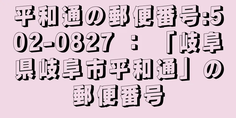 平和通の郵便番号:502-0827 ： 「岐阜県岐阜市平和通」の郵便番号