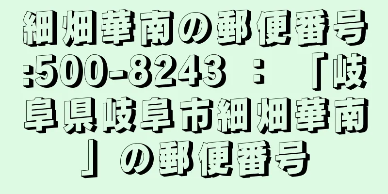 細畑華南の郵便番号:500-8243 ： 「岐阜県岐阜市細畑華南」の郵便番号