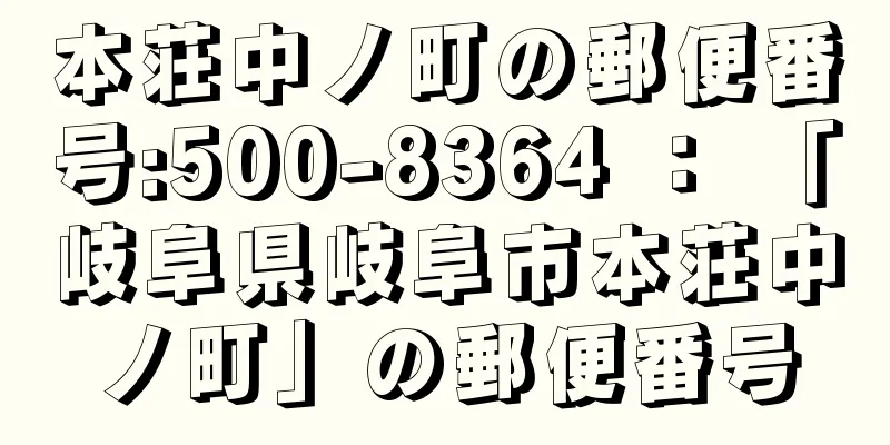 本荘中ノ町の郵便番号:500-8364 ： 「岐阜県岐阜市本荘中ノ町」の郵便番号