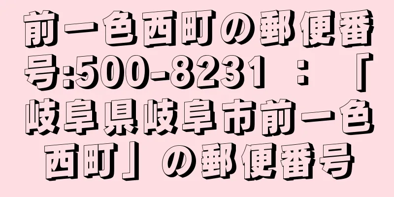 前一色西町の郵便番号:500-8231 ： 「岐阜県岐阜市前一色西町」の郵便番号