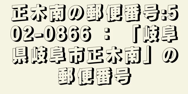 正木南の郵便番号:502-0866 ： 「岐阜県岐阜市正木南」の郵便番号