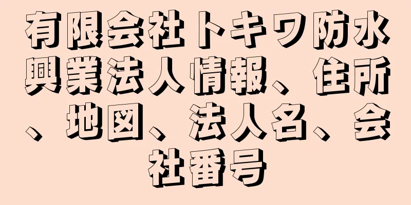 有限会社トキワ防水興業法人情報、住所、地図、法人名、会社番号