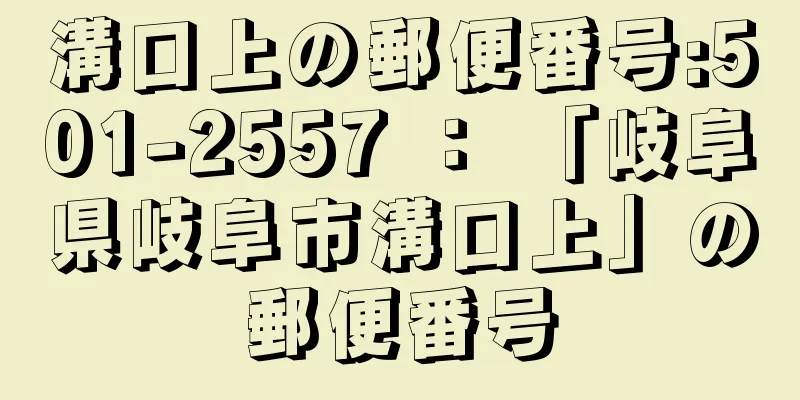 溝口上の郵便番号:501-2557 ： 「岐阜県岐阜市溝口上」の郵便番号