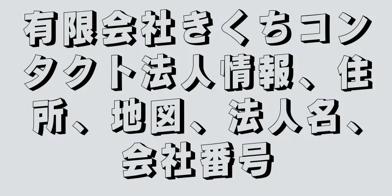 有限会社きくちコンタクト法人情報、住所、地図、法人名、会社番号