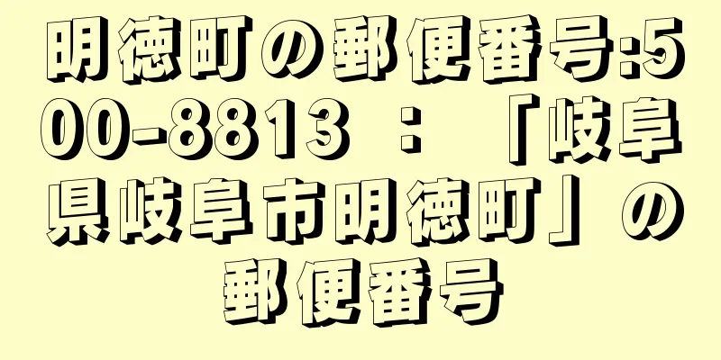 明徳町の郵便番号:500-8813 ： 「岐阜県岐阜市明徳町」の郵便番号