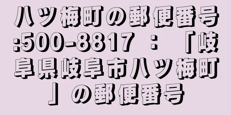 八ツ梅町の郵便番号:500-8817 ： 「岐阜県岐阜市八ツ梅町」の郵便番号