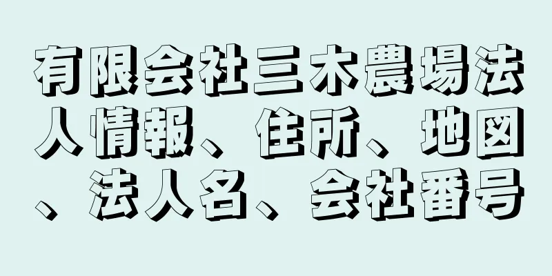 有限会社三木農場法人情報、住所、地図、法人名、会社番号