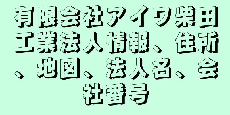 有限会社アイワ柴田工業法人情報、住所、地図、法人名、会社番号