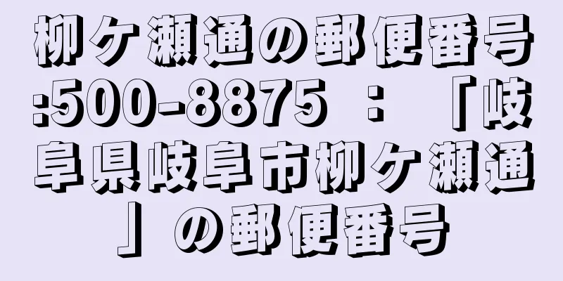 柳ケ瀬通の郵便番号:500-8875 ： 「岐阜県岐阜市柳ケ瀬通」の郵便番号