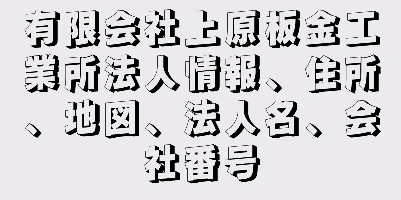 有限会社上原板金工業所法人情報、住所、地図、法人名、会社番号