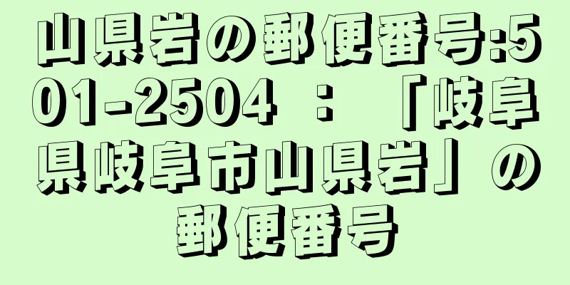 山県岩の郵便番号:501-2504 ： 「岐阜県岐阜市山県岩」の郵便番号