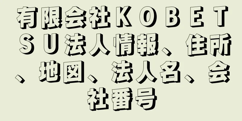 有限会社ＫＯＢＥＴＳＵ法人情報、住所、地図、法人名、会社番号