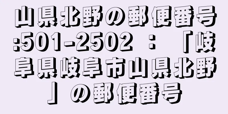 山県北野の郵便番号:501-2502 ： 「岐阜県岐阜市山県北野」の郵便番号