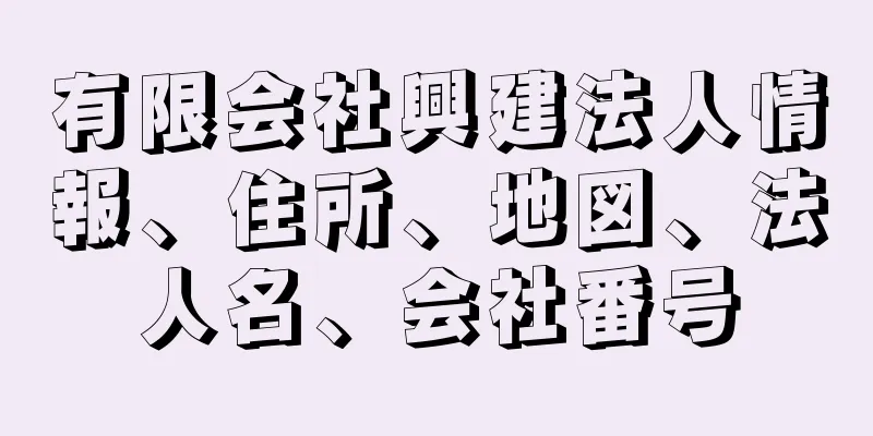 有限会社興建法人情報、住所、地図、法人名、会社番号