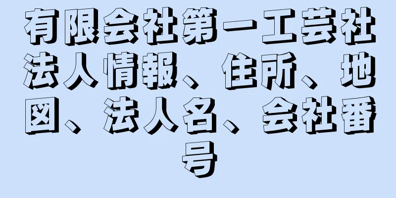 有限会社第一工芸社法人情報、住所、地図、法人名、会社番号