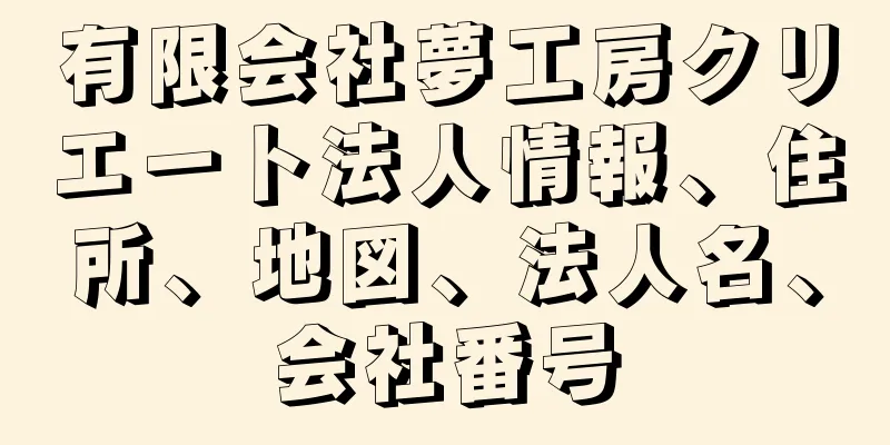 有限会社夢工房クリエート法人情報、住所、地図、法人名、会社番号