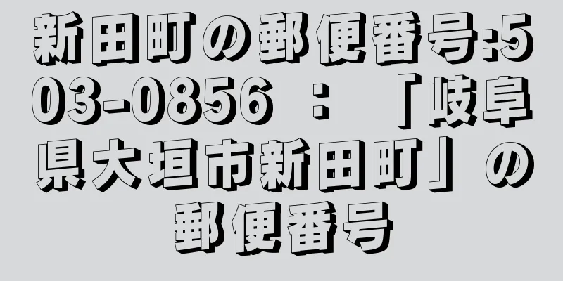 新田町の郵便番号:503-0856 ： 「岐阜県大垣市新田町」の郵便番号