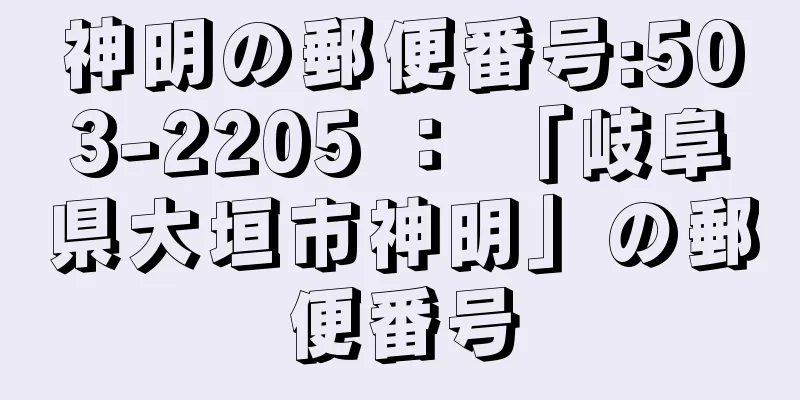 神明の郵便番号:503-2205 ： 「岐阜県大垣市神明」の郵便番号